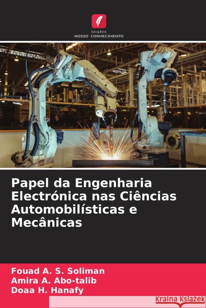 Papel da Engenharia Electrónica nas Ciências Automobilísticas e Mecânicas Soliman, Fouad A. S., Abo-talib, Amira A., Hanafy, Doaa H. 9786205405109