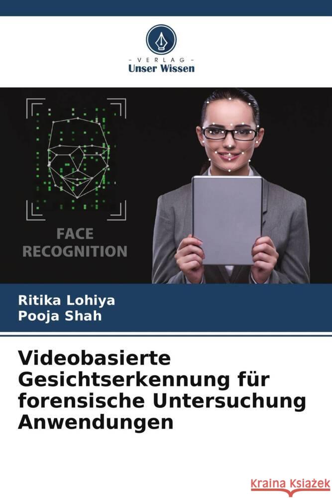 Videobasierte Gesichtserkennung für forensische Untersuchung Anwendungen Lohiya, Ritika, Shah, Pooja 9786205405154