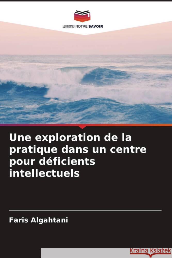 Une exploration de la pratique dans un centre pour déficients intellectuels Algahtani, Faris 9786205405413