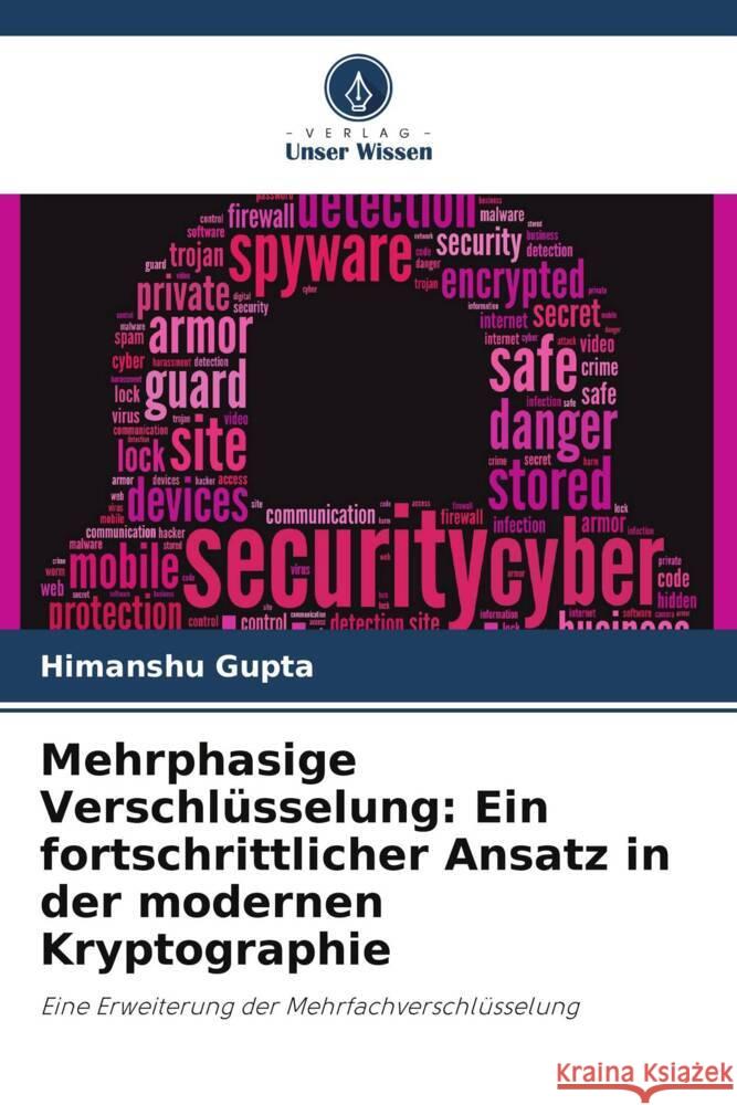 Mehrphasige Verschlüsselung: Ein fortschrittlicher Ansatz in der modernen Kryptographie Gupta, Himanshu 9786205406434