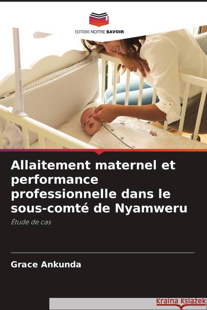 Allaitement maternel et performance professionnelle dans le sous-comté de Nyamweru Ankunda, Grace 9786205406618 Editions Notre Savoir