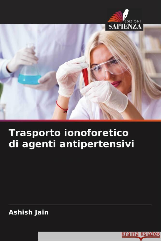 Trasporto ionoforetico di agenti antipertensivi Jain, Ashish 9786205406687 Edizioni Sapienza