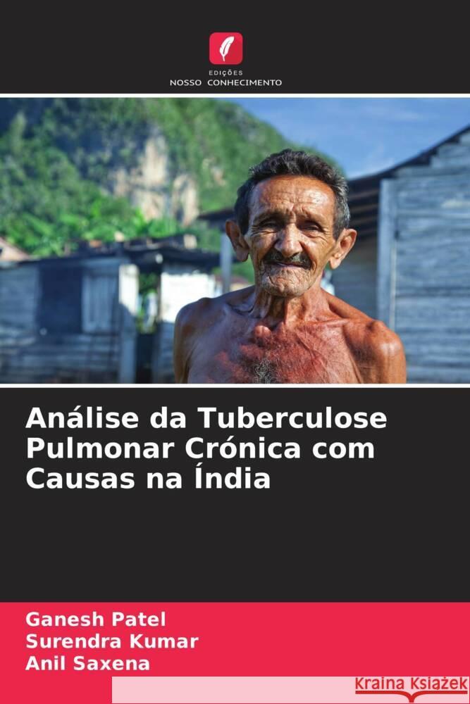 Análise da Tuberculose Pulmonar Crónica com Causas na Índia Patel, Ganesh, Kumar, Surendra, Saxena, Anil 9786205406823