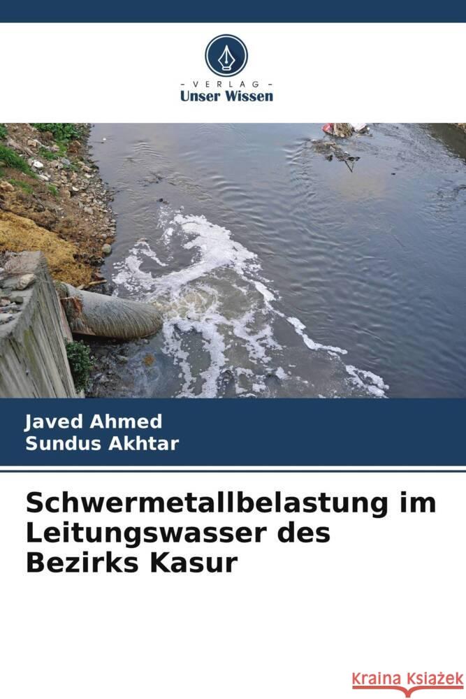 Schwermetallbelastung im Leitungswasser des Bezirks Kasur Ahmed, Javed, Akhtar, Sundus 9786205407516