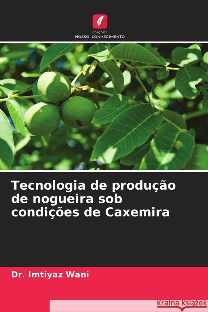 Tecnologia de produção de nogueira sob condições de Caxemira Wani, Dr. Imtiyaz 9786205407691