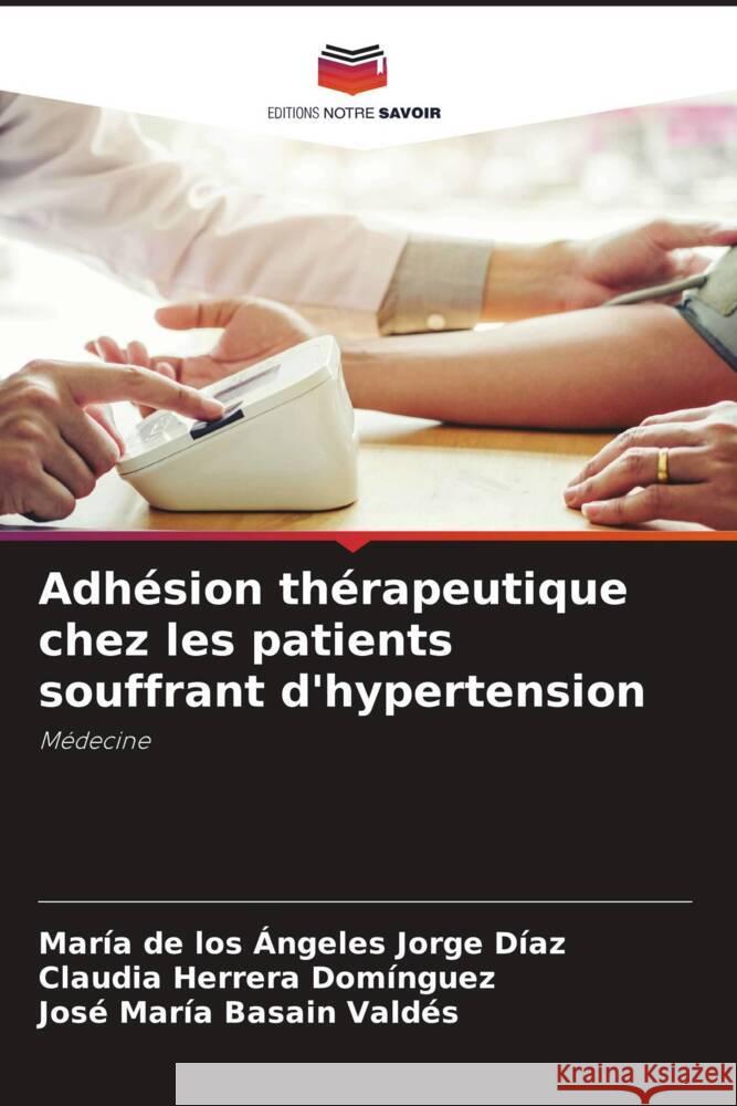 Adhésion thérapeutique chez les patients souffrant d'hypertension Jorge Díaz, María de los Ángeles, Herrera Domínguez, Claudia, Basain Valdés, José María 9786205407783