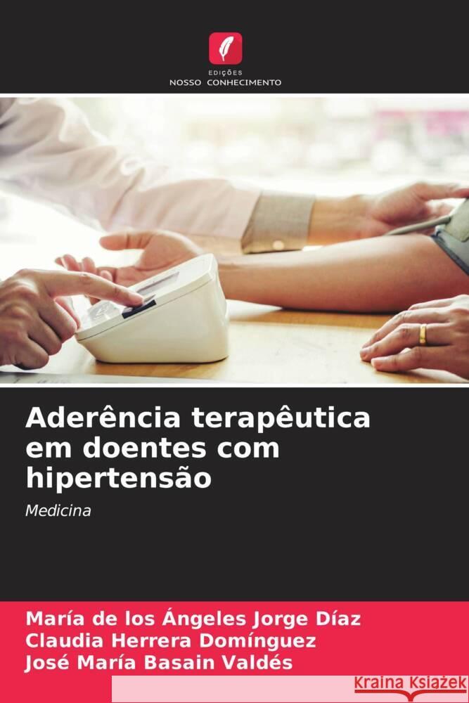 Aderência terapêutica em doentes com hipertensão Jorge Díaz, María de los Ángeles, Herrera Domínguez, Claudia, Basain Valdés, José María 9786205407790