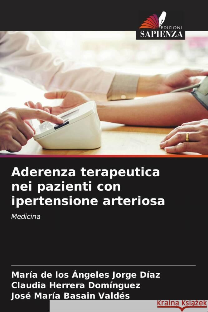 Aderenza terapeutica nei pazienti con ipertensione arteriosa Jorge Díaz, María de los Ángeles, Herrera Domínguez, Claudia, Basain Valdés, José María 9786205407813