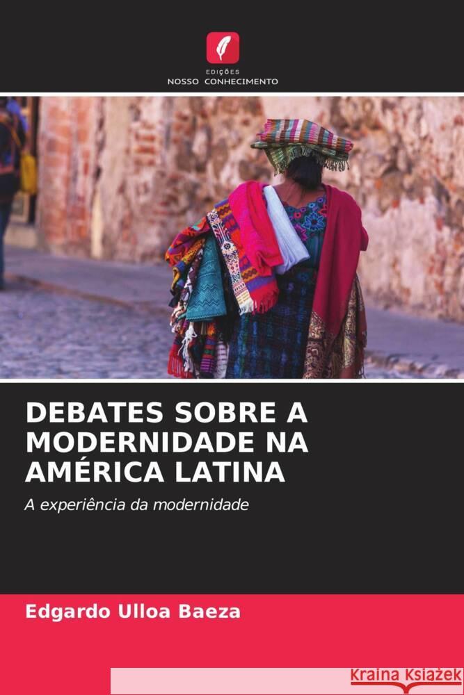 DEBATES SOBRE A MODERNIDADE NA AMÉRICA LATINA Ulloa Baeza, Edgardo 9786205407868 Edições Nosso Conhecimento