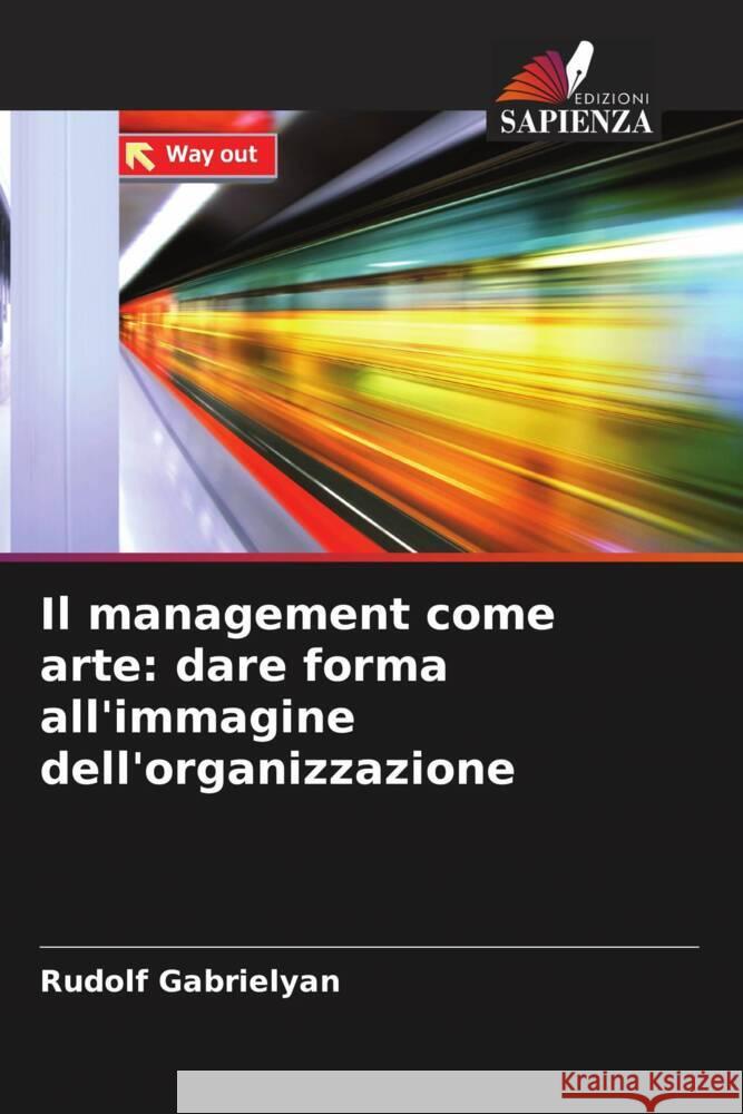 Il management come arte: dare forma all'immagine dell'organizzazione Gabrielyan, Rudolf 9786205408254 Edizioni Sapienza