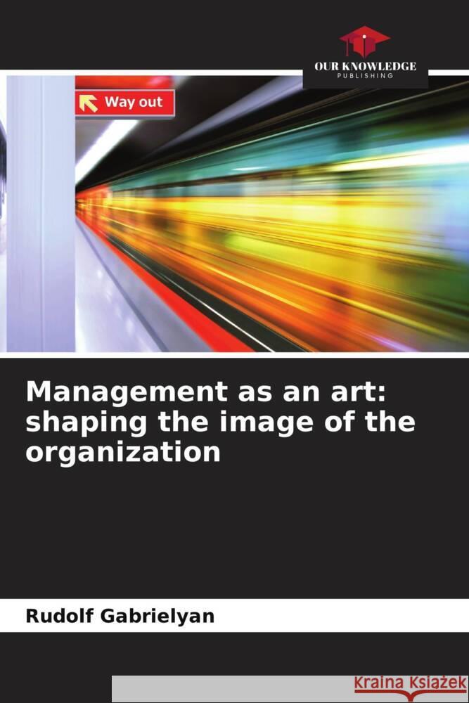 Management as an art: shaping the image of the organization Gabrielyan, Rudolf 9786205408261 Our Knowledge Publishing