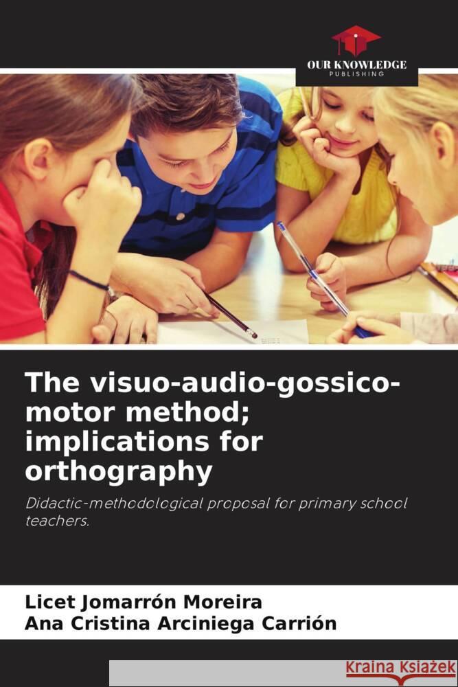 The visuo-audio-gossico-motor method; implications for orthography Jomarrón Moreira, Licet, Arciniega Carrión, Ana Cristina 9786205408599