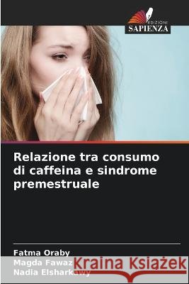 Relazione tra consumo di caffeina e sindrome premestruale Fatma Oraby Magda Fawaz Nadia Elsharkawy 9786205409572 Edizioni Sapienza