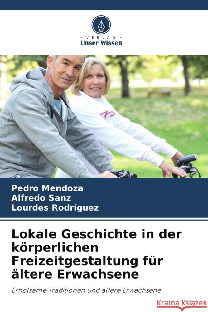 Lokale Geschichte in der körperlichen Freizeitgestaltung für ältere Erwachsene Mendoza, Pedro, Sanz, Alfredo, Rodriguez, Lourdes 9786205409732