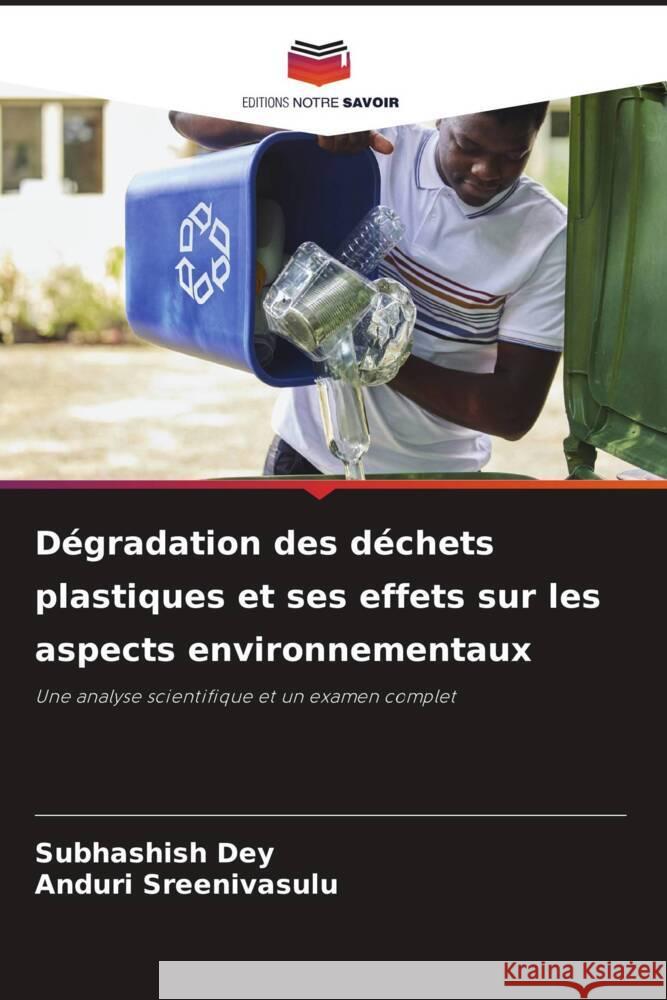 Dégradation des déchets plastiques et ses effets sur les aspects environnementaux Dey, Subhashish, Sreenivasulu, Anduri 9786205410035 Editions Notre Savoir