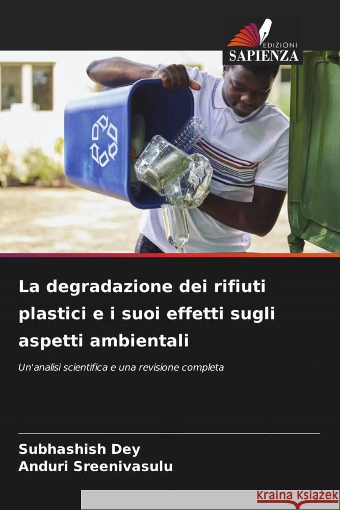 La degradazione dei rifiuti plastici e i suoi effetti sugli aspetti ambientali Dey, Subhashish, Sreenivasulu, Anduri 9786205410066 Edizioni Sapienza