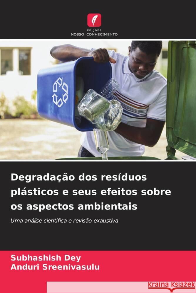 Degradação dos resíduos plásticos e seus efeitos sobre os aspectos ambientais Dey, Subhashish, Sreenivasulu, Anduri 9786205410097 Edições Nosso Conhecimento