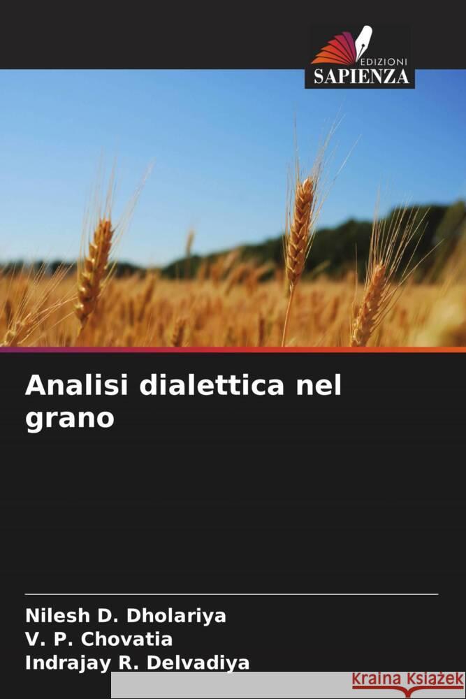 Analisi dialettica nel grano Dholariya, Nilesh D., Chovatia, V. P., Delvadiya, Indrajay R. 9786205411513