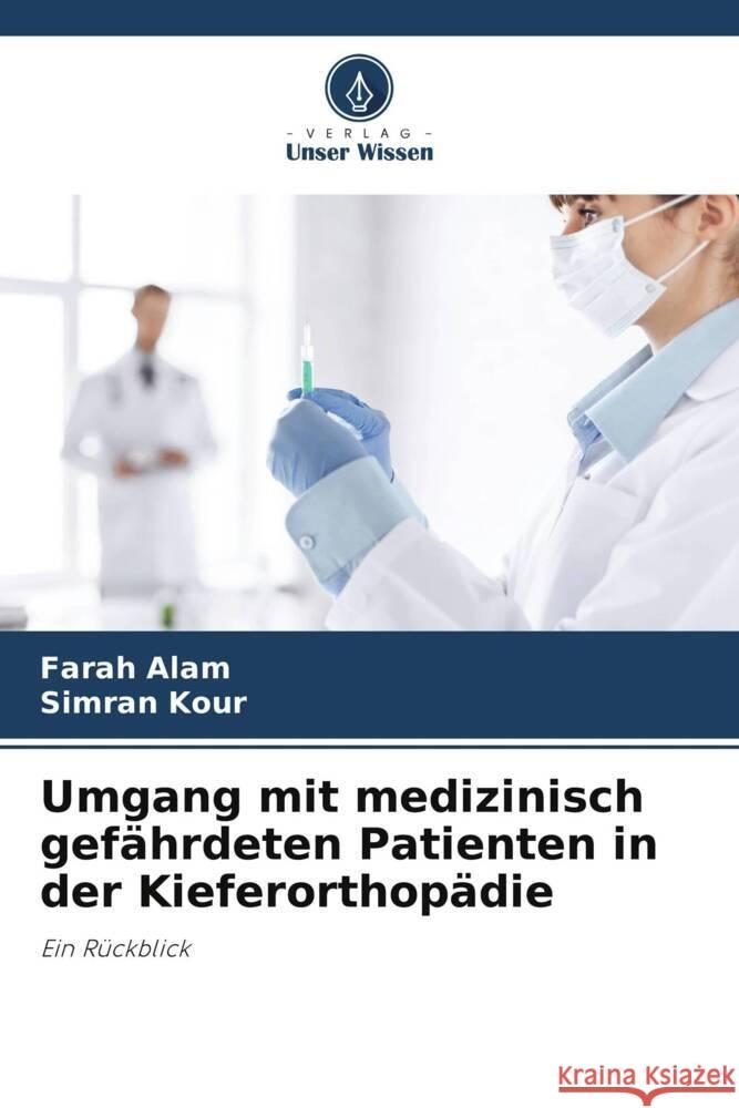 Umgang mit medizinisch gefährdeten Patienten in der Kieferorthopädie Alam, Farah, Kour, Simran 9786205412107