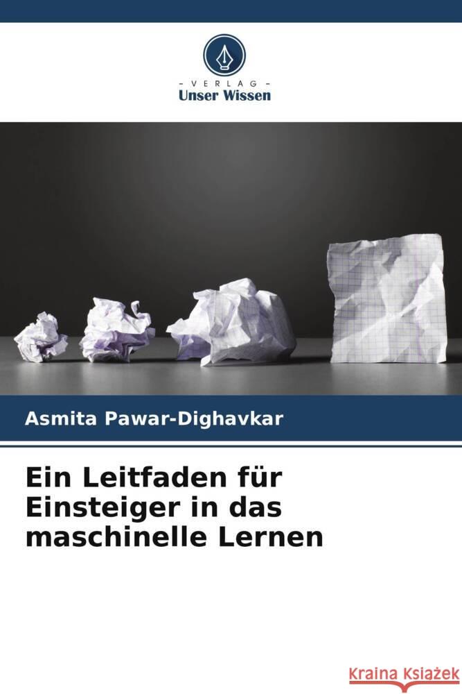 Ein Leitfaden für Einsteiger in das maschinelle Lernen Pawar-Dighavkar, Asmita 9786205412459