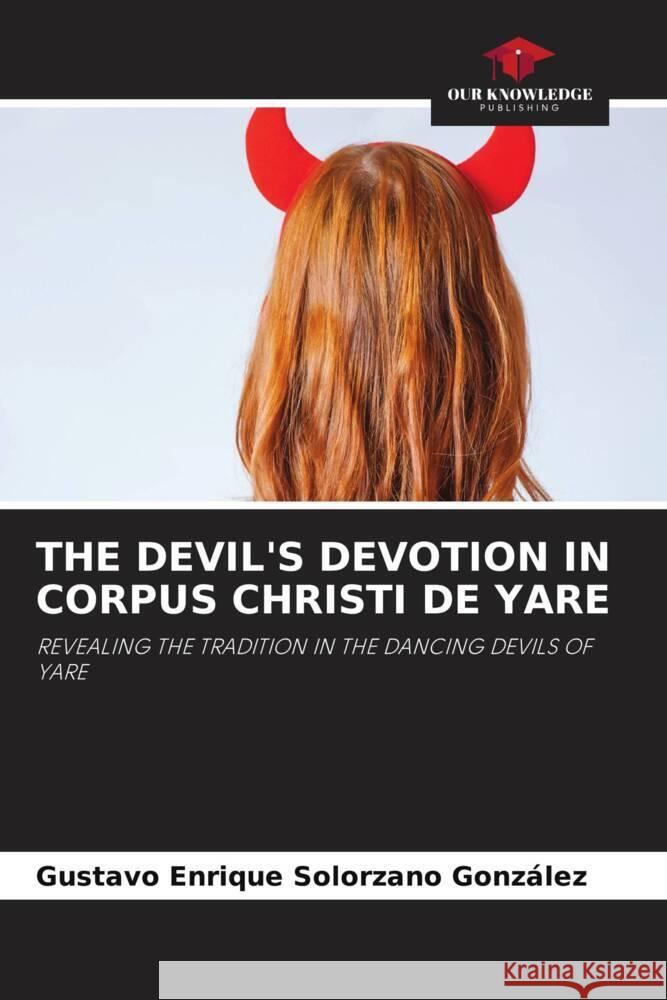 THE DEVIL'S DEVOTION IN CORPUS CHRISTI DE YARE Solorzano González, Gustavo Enrique 9786205413340