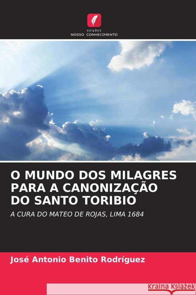 O MUNDO DOS MILAGRES PARA A CANONIZAÇÃO DO SANTO TORIBIO Benito Rodríguez, José Antonio 9786205413869