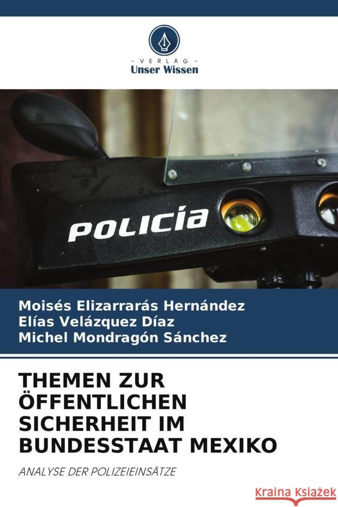 THEMEN ZUR ÖFFENTLICHEN SICHERHEIT IM BUNDESSTAAT MEXIKO Elizarrarás Hernández, Moisés, Velázquez Díaz, Elías, Mondragón Sánchez, Michel 9786205414026