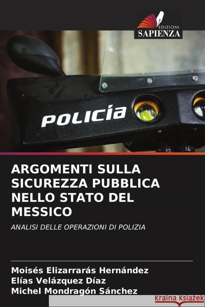 ARGOMENTI SULLA SICUREZZA PUBBLICA NELLO STATO DEL MESSICO Elizarrarás Hernández, Moisés, Velázquez Díaz, Elías, Mondragón Sánchez, Michel 9786205414071