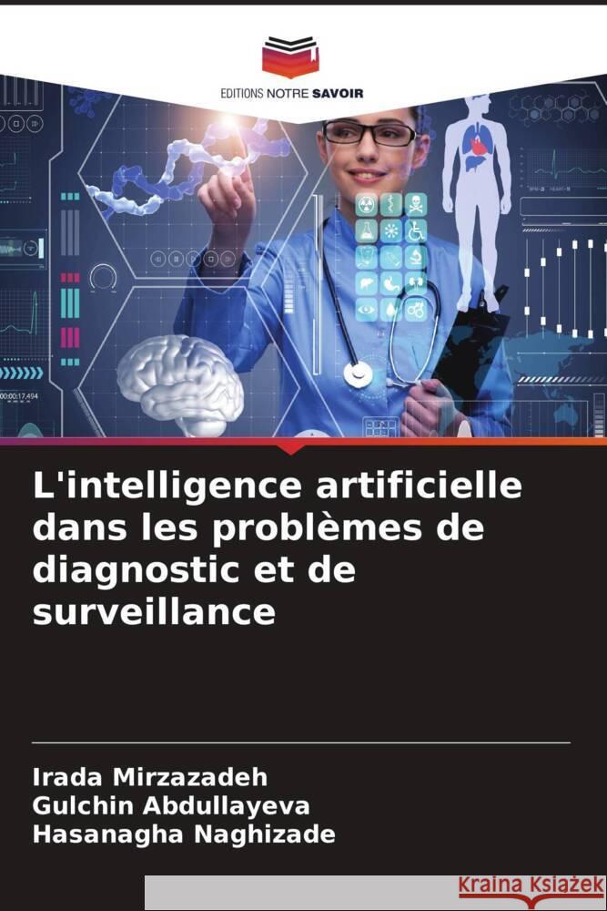 L'intelligence artificielle dans les probl?mes de diagnostic et de surveillance Irada Mirzazadeh Gulchin Abdullayeva Hasanagha Naghizade 9786205414149