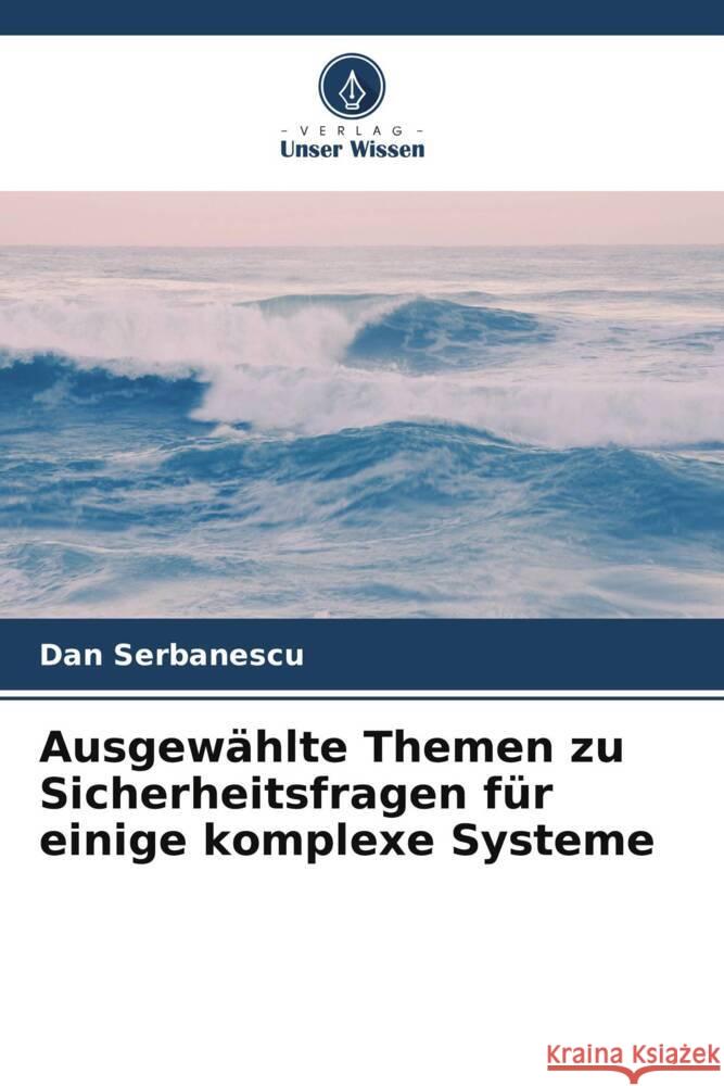 Ausgewählte Themen zu Sicherheitsfragen für einige komplexe Systeme Serbanescu, Dan 9786205415412