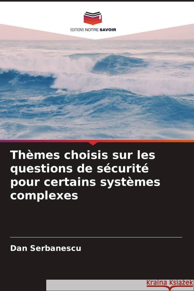 Thèmes choisis sur les questions de sécurité pour certains systèmes complexes Serbanescu, Dan 9786205415450