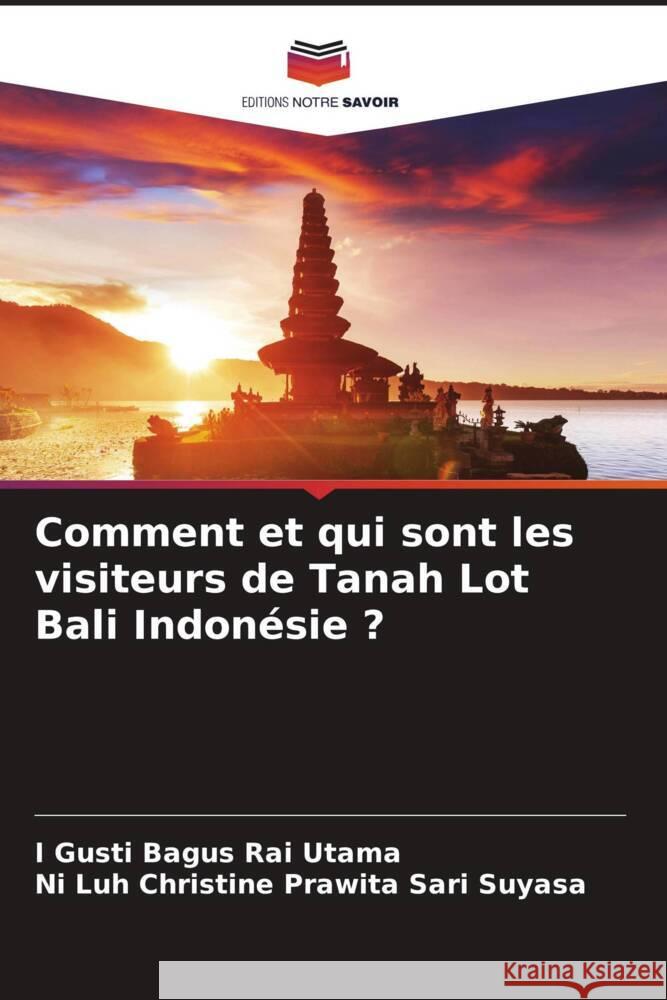 Comment et qui sont les visiteurs de Tanah Lot Bali Indonésie ? Rai Utama, I Gusti Bagus, Suyasa, Ni Luh Christine Prawita Sari 9786205415535