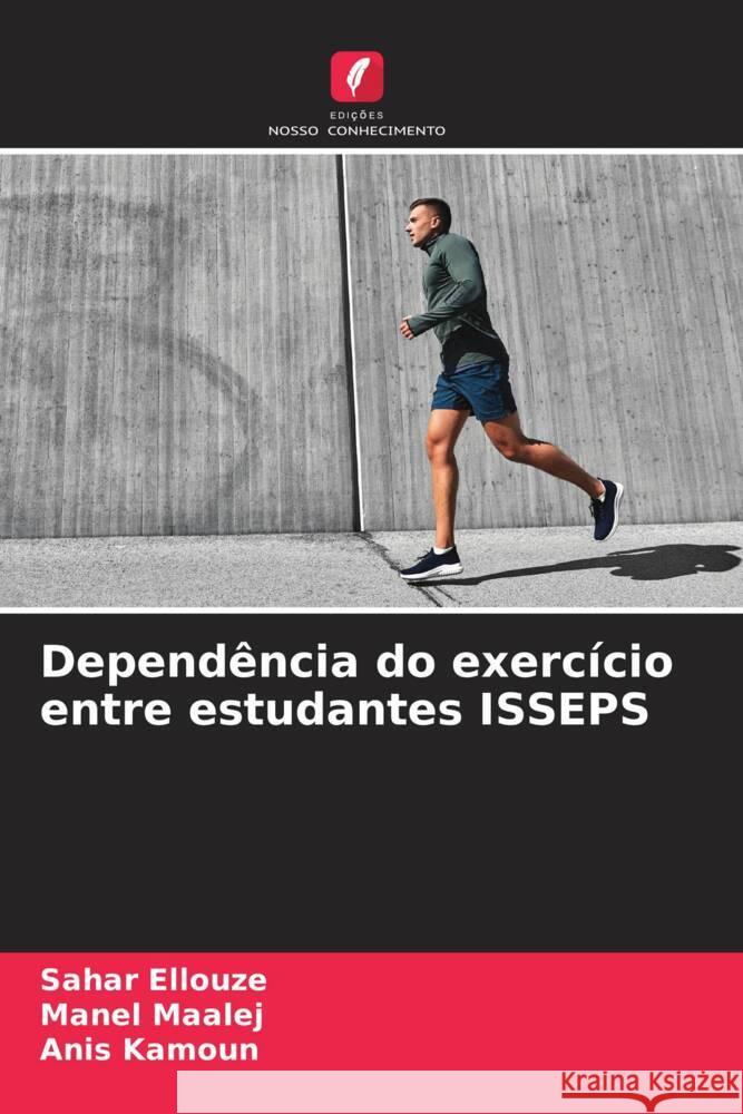 Dependência do exercício entre estudantes ISSEPS Ellouze, Sahar, Maalej, Manel, Kamoun, Anis 9786205415900 Edições Nosso Conhecimento