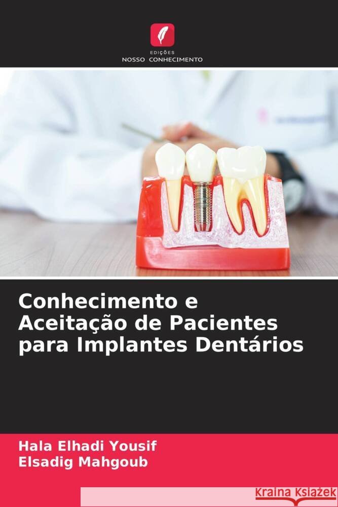 Conhecimento e Aceitação de Pacientes para Implantes Dentários Yousif, Hala Elhadi, Mahgoub, Elsadig 9786205416402