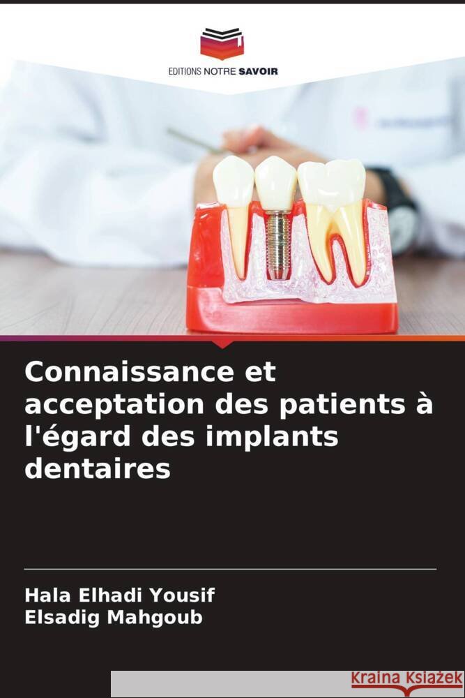 Connaissance et acceptation des patients à l'égard des implants dentaires Yousif, Hala Elhadi, Mahgoub, Elsadig 9786205416426