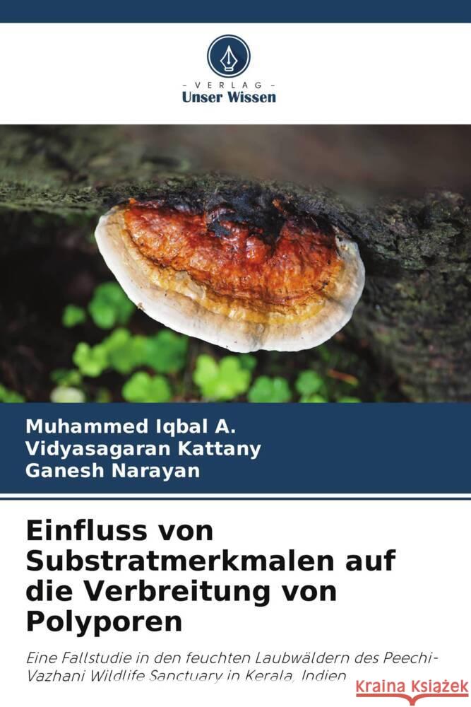 Einfluss von Substratmerkmalen auf die Verbreitung von Polyporen Iqbal A., Muhammed, Kattany, Vidyasagaran, Narayan, Ganesh 9786205416570