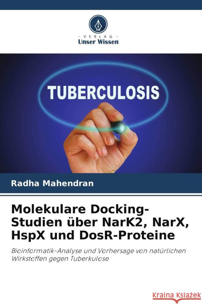 Molekulare Docking-Studien über NarK2, NarX, HspX und DosR-Proteine Mahendran, Radha 9786205417010 Verlag Unser Wissen