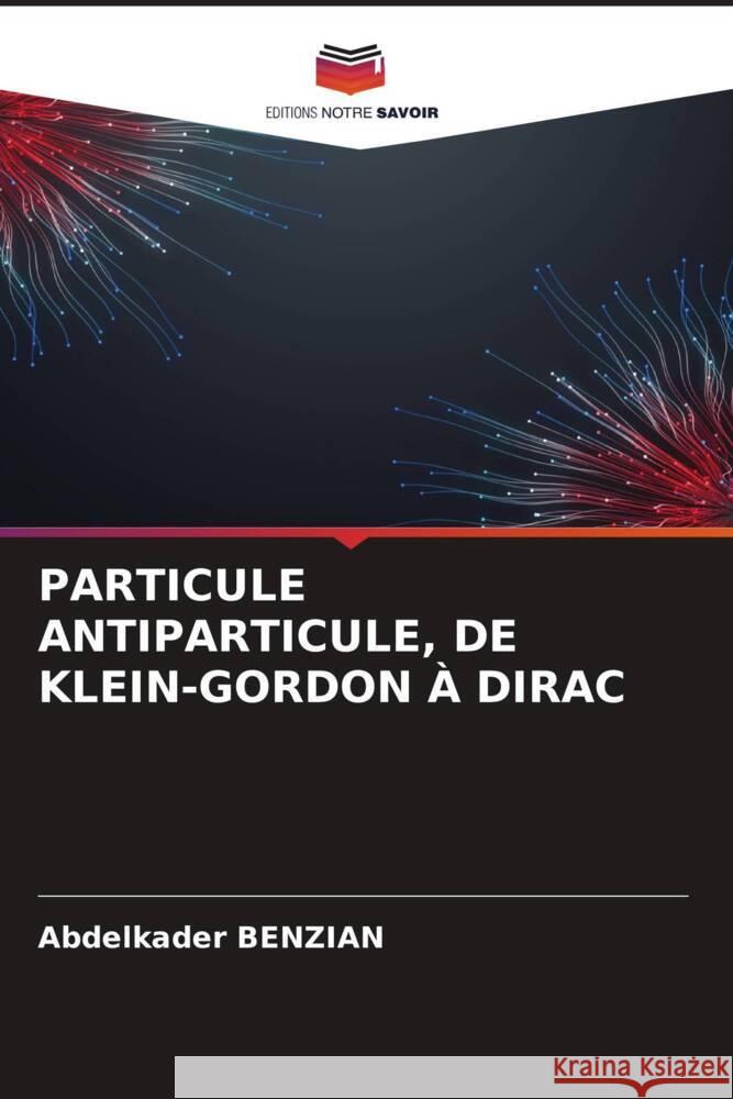 PARTICULE ANTIPARTICULE, DE KLEIN-GORDON À DIRAC Benzian, Abdelkader 9786205417102