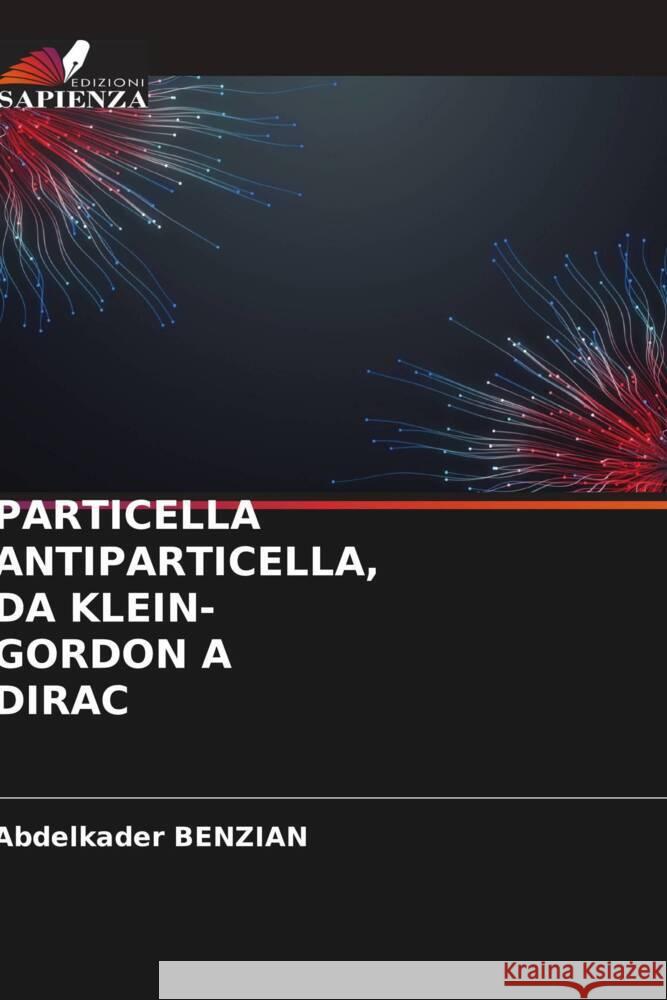 PARTICELLA ANTIPARTICELLA, DA KLEIN-GORDON A DIRAC Benzian, Abdelkader 9786205417126