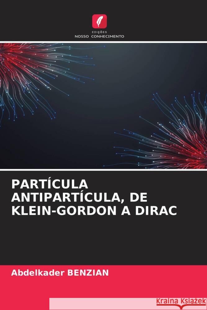 PARTÍCULA ANTIPARTÍCULA, DE KLEIN-GORDON A DIRAC Benzian, Abdelkader 9786205417133