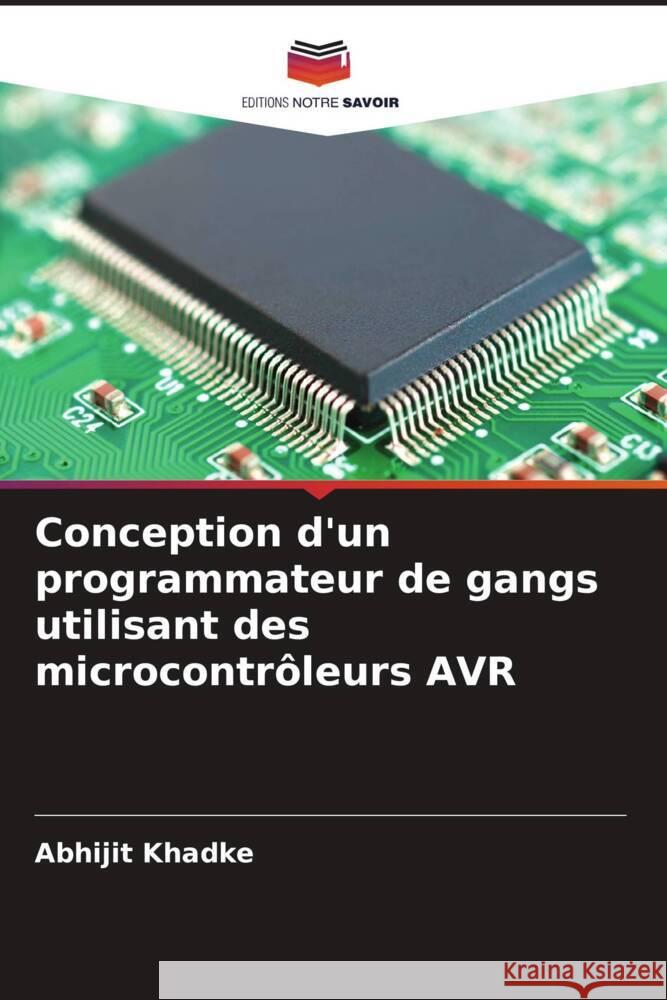 Conception d'un programmateur de gangs utilisant des microcontrôleurs AVR Khadke, Abhijit 9786205417478