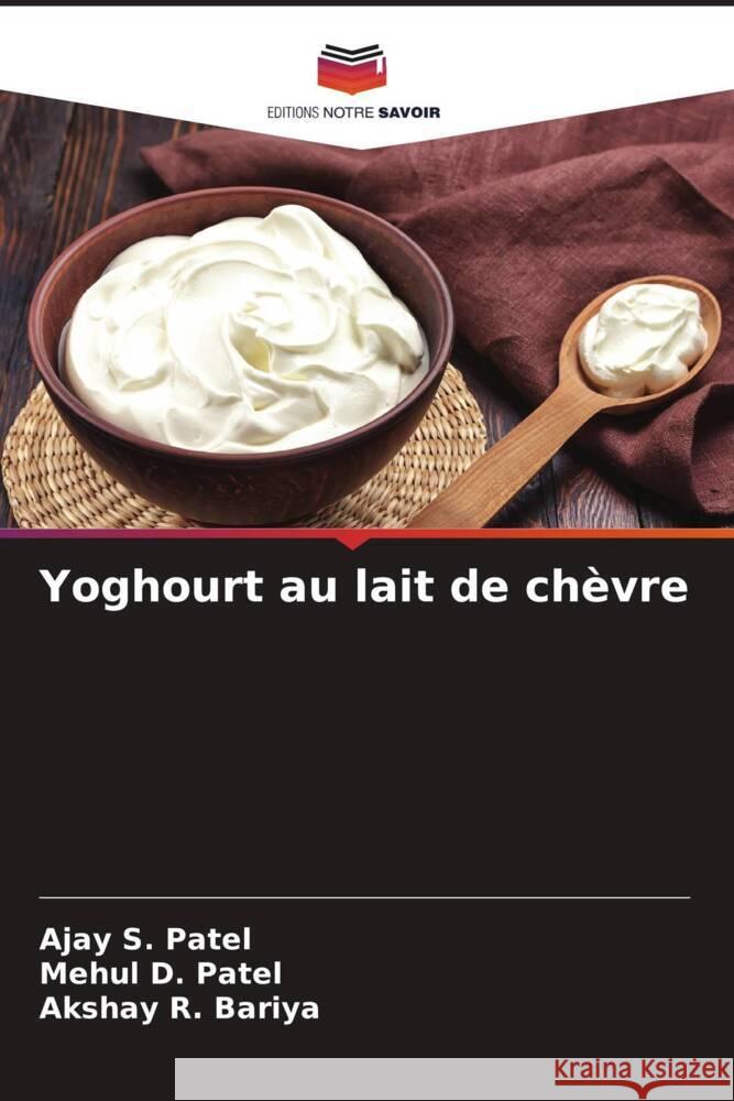 Yoghourt au lait de chèvre Patel, Ajay S., Patel, Mehul D., Bariya, Akshay R. 9786205417652