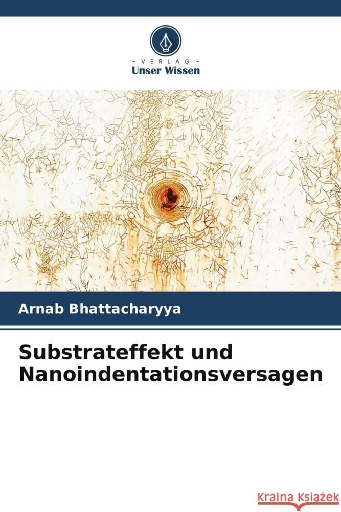 Substrateffekt und Nanoindentationsversagen Bhattacharyya, Arnab 9786205418031