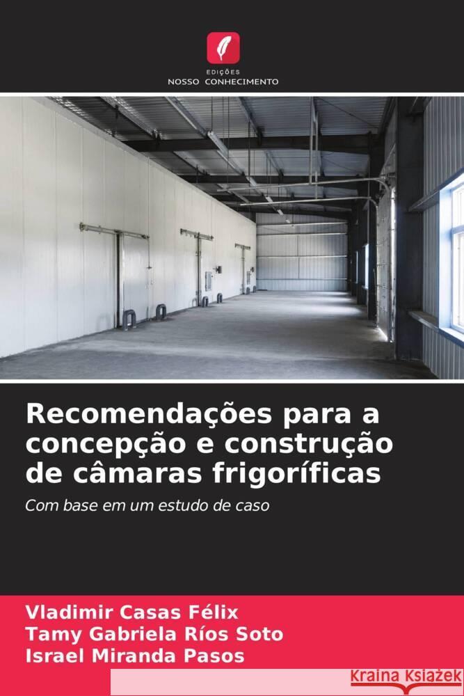 Recomendações para a concepção e construção de câmaras frigoríficas Casas Félix, Vladimir, Ríos Soto, Tamy Gabriela, Miranda Pasos, Israel 9786205420072