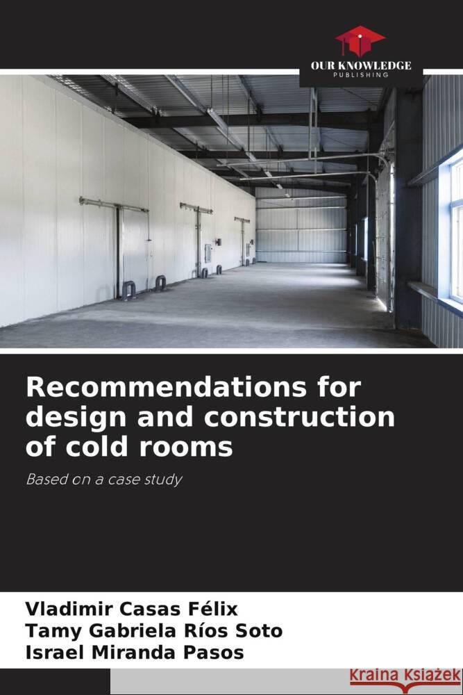 Recommendations for design and construction of cold rooms Casas Félix, Vladimir, Ríos Soto, Tamy Gabriela, Miranda Pasos, Israel 9786205420096