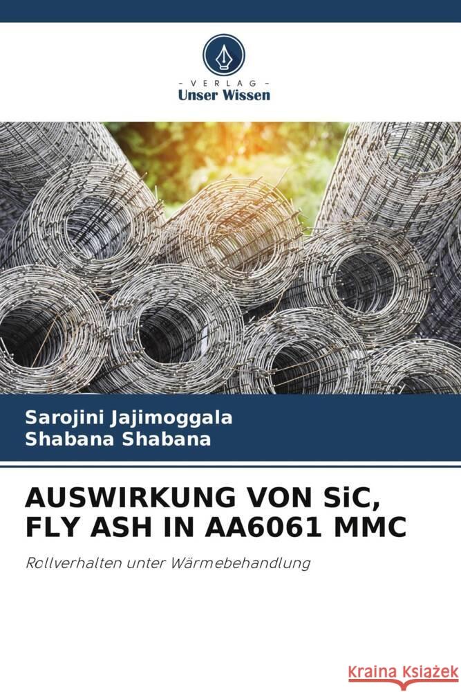 AUSWIRKUNG VON SiC, FLY ASH IN AA6061 MMC Jajimoggala, Sarojini, Shabana, Shabana 9786205420485