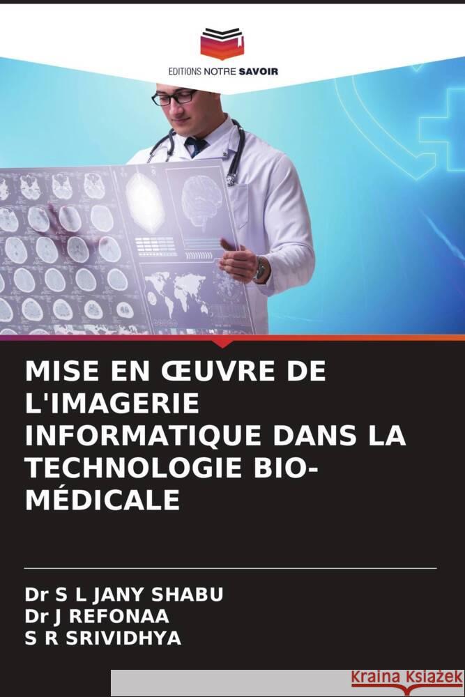 MISE EN  UVRE DE L'IMAGERIE INFORMATIQUE DANS LA TECHNOLOGIE BIO-MÉDICALE SHABU, Dr S L JANY, REFONAA, Dr J, SRIVIDHYA, S R 9786205421031