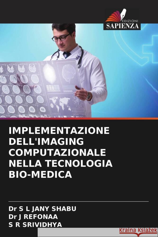 IMPLEMENTAZIONE DELL'IMAGING COMPUTAZIONALE NELLA TECNOLOGIA BIO-MEDICA SHABU, Dr S L JANY, REFONAA, Dr J, SRIVIDHYA, S R 9786205421079