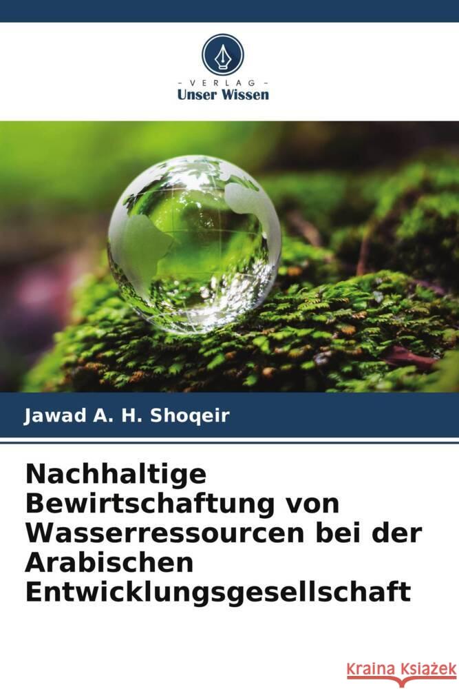 Nachhaltige Bewirtschaftung von Wasserressourcen bei der Arabischen Entwicklungsgesellschaft A. H. Shoqeir, Jawad 9786205421215