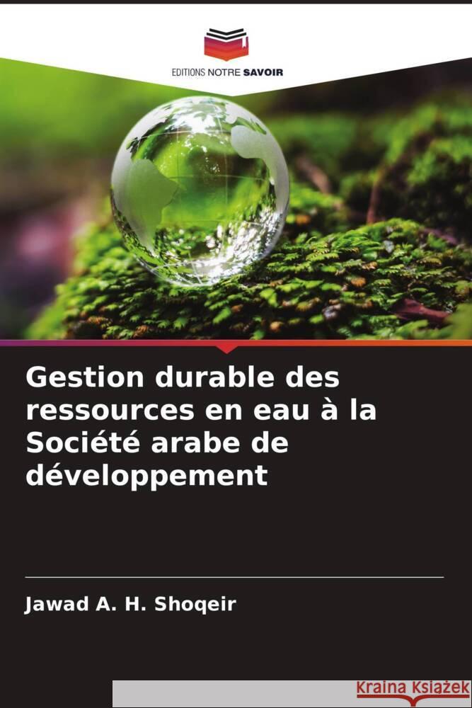 Gestion durable des ressources en eau à la Société arabe de développement A. H. Shoqeir, Jawad 9786205421482